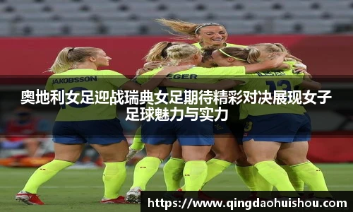 奥地利女足迎战瑞典女足期待精彩对决展现女子足球魅力与实力